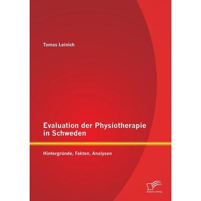 Evaluation der Physiotherapie in Schweden: Hintergründe, Fakten, Analysen, Taschenbuch von Tomas Leinich, Diplomica Verlag GmbH, 978-3-95850-736-4
