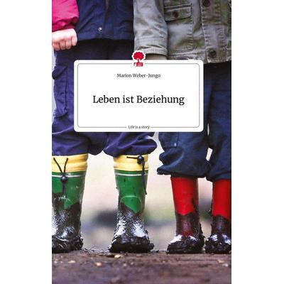Leben ist Beziehung. Life is a Story - story.one, Gebundene Ausgabe von Marion Weber-Jungo, Story.one publishing, 978-3-7108-0824-1