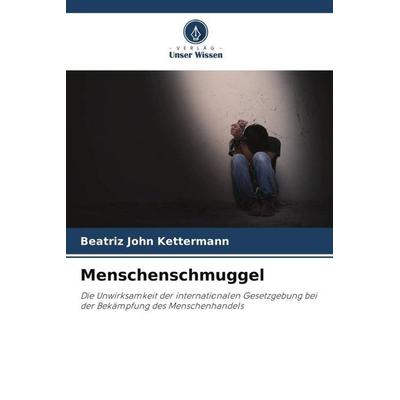 Menschenschmuggel, Taschenbuch von Beatriz John Kettermann, Verlag Unser Wissen, 978-620-6-36722-2