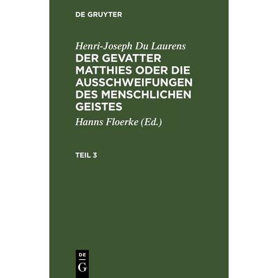 Der Gevatter Matthies oder die Ausschweifungen des menschlichen Geistes. Teil 3, Gebundene Ausgabe von Henri-Joseph Du Laurens, De Gruyter,