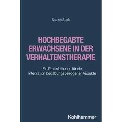 Hochbegabte Erwachsene in der Verhaltenstherapie, Taschenbuch von Sabine Stark, Kohlhammer, 978-3-17-042341-1