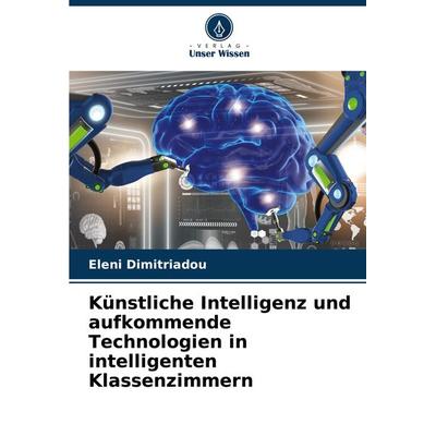 Künstliche Intelligenz und aufkommende Technologien in intelligenten Klassenzimmern, Taschenbuch von Eleni Dimitriadou, Verlag Unser Wissen,