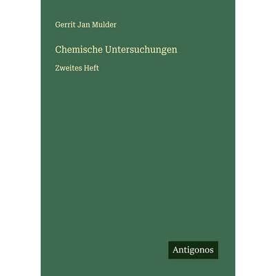 Chemische Untersuchungen, Taschenbuch von Gerrit Jan Mulder, Antigonos Verlag, 978-3-563-44881-6