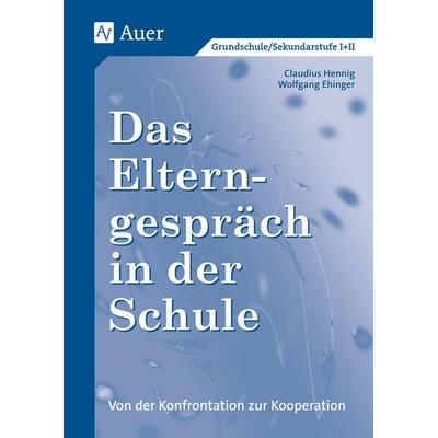 Das Elterngespräch in der Schule, Taschenbuch von Wolfgang Ehinger,Claudius Hennig, Auer Verlag in der AAP Lehrerwelt GmbH, 978-3-403-03198-7