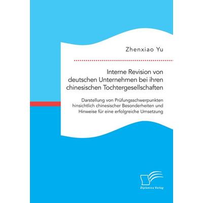 Interne Revision von deutschen Unternehmen bei ihren chinesischen Tochtergesellschaften: Darstellung von Prüfungsschwerpunkten hinsichtlich