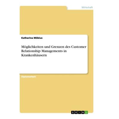 Möglichkeiten und Grenzen des Customer Relationship Managements in Krankenhäusern, Taschenbuch von Katharina Möbius, GRIN, 978-3-638-91518-2