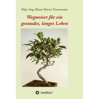 Wegweiser für ein gesundes, langes Leben, Gebundene Ausgabe von Klaus Dieter Trautmann, Tredition, 978-3-7469-2948-4