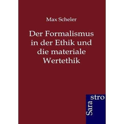 Der Formalismus in der Ethik und die materiale Wertethik, Taschenbuch von Max Scheler, Sarastro, 978-3-86471-160-2