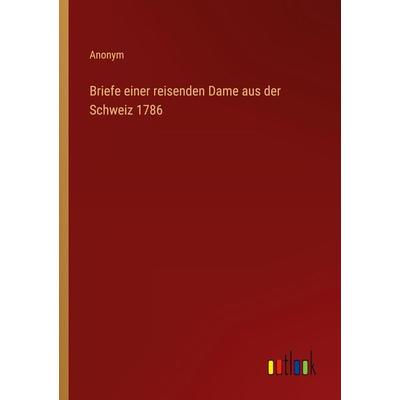 Briefe einer reisenden Dame aus der Schweiz 1786, Taschenbuch von Anonym, Outlook, 978-3-368-23470-6