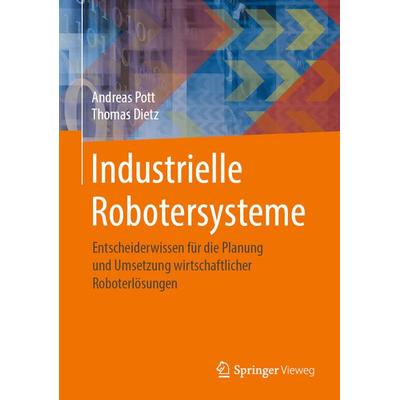 Industrielle Robotersysteme, Gebundene Ausgabe von Andreas Pott,Thomas Dietz, Springer Fachmedien Wiesbaden GmbH, 978-3-658-25344-8