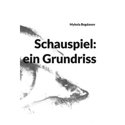 Schauspiel: ein Grundriss, Gebundene Ausgabe von Mykola Bogdanov, Tredition, 978-3-347-29811-8