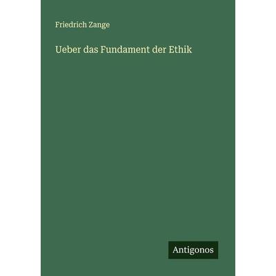 Ueber das Fundament der Ethik, Taschenbuch von Friedrich Zange, Antigonos Verlag, 978-3-386-35172-0