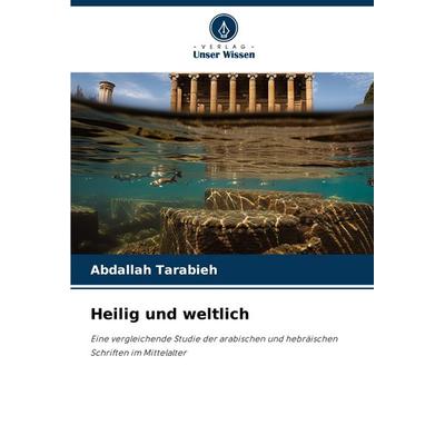 Heilig und weltlich, Taschenbuch von Abdallah Tarabieh, Verlag Unser Wissen, 978-620-8-61796-7
