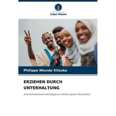 ERZIEHEN DURCH UNTERHALTUNG, Taschenbuch von Philippe Ntonda Kileuka, Verlag Unser Wissen, 978-620-6-93764-7