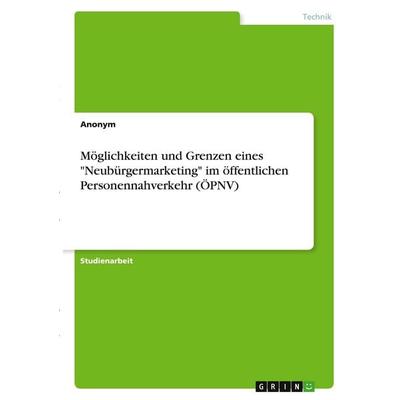 Möglichkeiten und Grenzen eines 'Neubürgermarketing' im öffentlichen Personennahverkehr (ÖPNV), Taschenbuch von Anonymous, GRIN, 978-3-346-30215-1