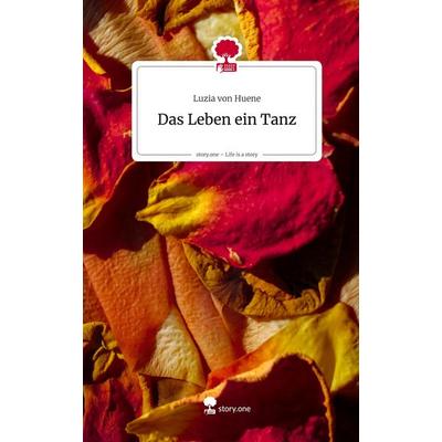 Das Leben ein Tanz. Life is a Story - story.one, Gebundene Ausgabe von Luzia Huene, Storylution, 978-3-7115-9747-2
