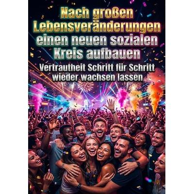 Nach großen Lebensveränderungen einen neuen sozialen Kreis aufbauen, Taschenbuch von Sophie Neumann, Epubli, 978-3-565-35849-6