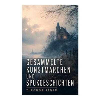 Gesammelte Kunstmärchen und Spukgeschichten, Taschenbuch von Theodor Storm, E-artnow, 978-80-273-6400-8