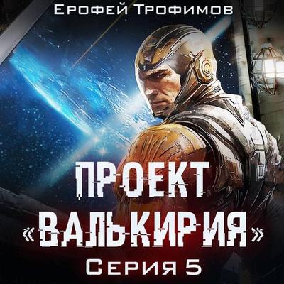 Proekt «Valkiriya». Seriya 5 - Erofey Trofimov, Audio, 9785171734435