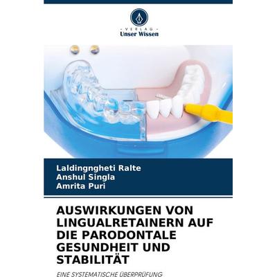 Auswirkungen von Lingualretainern Auf die Parodontale Gesundheit und Stabilität, Taschenbuch von Laldingngheti Ralte,Anshul Singla,Amrita Puri, Verlag