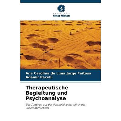 Therapeutische Begleitung und Psychoanalyse, Taschenbuch von Ana Carolina de Lima Jorge Feitosa,Ademir Pacelli, Verlag Unser Wissen, 978-620-9-00511-4