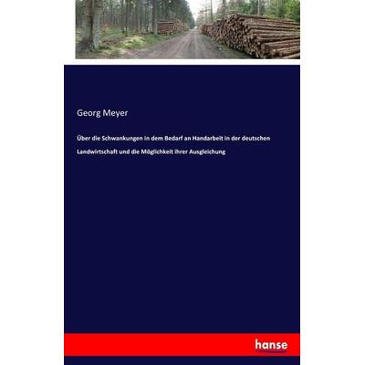 Über die Schwankungen in dem Bedarf an Handarbeit in der deutschen Landwirtschaft und die Möglichkeit ihrer Ausgleichung, Taschenbuch von Georg Meyer,