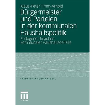 Bürgermeister und Parteien in der kommunalen Haushaltspolitik, Taschenbuch von Klaus-Peter Timm-Arnold, VS Verlag für Sozialwissenschaften,