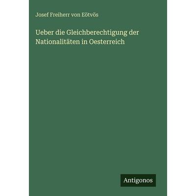 Ueber die Gleichberechtigung der Nationalitäten in Oesterreich, Gebundene Ausgabe von Josef Freiherr Eötvös, Antigonos Verlag, 978-3-386-41972-7