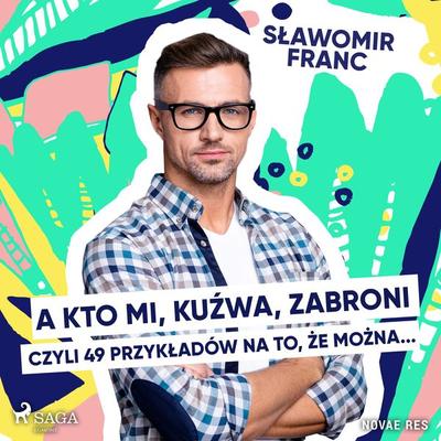 A kto mi, kuźwa, zabroni, czyli 49 przykładów na to, że można... - Sławomir Franc, Audio, 9788728486856