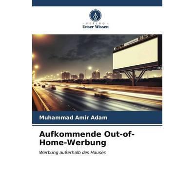 Aufkommende Out-of-Home-Werbung, Taschenbuch von Muhammad Amir Adam, Verlag Unser Wissen, 978-620-6-53546-1
