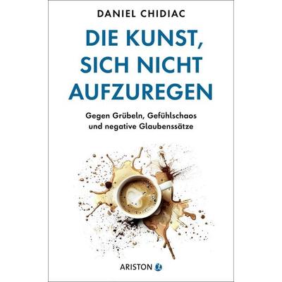 Die Kunst, sich nicht aufzuregen, Taschenbuch von Daniel Chidiac, Ariston, 978-3-424-20337-0