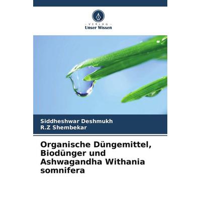 Organische Düngemittel, Biodünger und Ashwagandha Withania somnifera, Taschenbuch von Siddheshwar Deshmukh,R. Z. Shembekar, Verlag Unser Wissen
