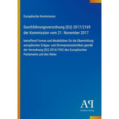 Durchführungsverordnung (EU) 2017/2169 der Kommission vom 21. November 2017, Taschenbuch von Europäische Kommission, Antiphon Verlag,
