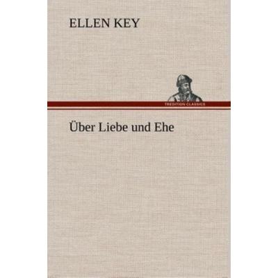 Über Liebe und Ehe, Gebundene Ausgabe von Ellen Key, Tredition, 978-3-8495-3500-1