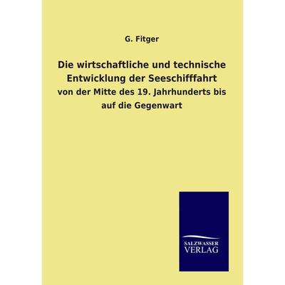Die wirtschaftliche und technische Entwicklung der Seeschifffahrt, Taschenbuch von G. Fitger, Salzwasser, 978-3-86444-685-6
