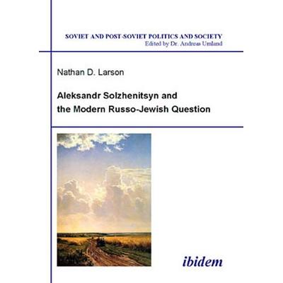 Aleksandr Solzhenitsyn and the Modern Russo-Jewish Question, Taschenbuch von Nathan D. Larson, Ibidem, 978-3-89821-483-4