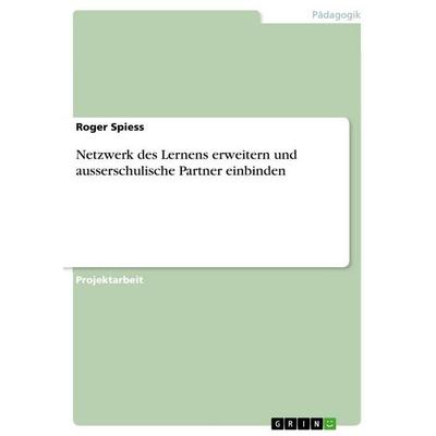 Netzwerk des Lernens erweitern und ausserschulische Partner einbinden, Taschenbuch von Roger Spiess, GRIN, 978-3-346-77666-2