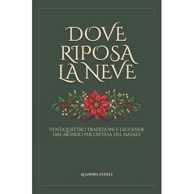 Dove riposa la neve, ventiquattro tradizioni e leggende dal mondo per l'attesa del Natale, Taschenbuch von Leandra Fedeli, Independently Published