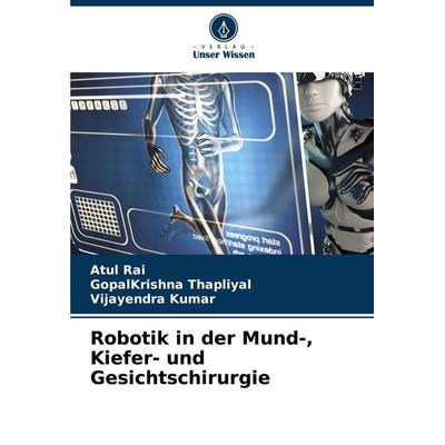 Robotik in der Mund-, Kiefer- und Gesichtschirurgie, Taschenbuch von Atul Rai,GopalKrishna Thapliyal,Vijayendra Kumar, Verlag Unser Wissen,
