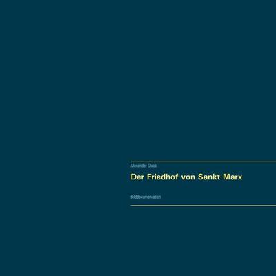 Der Friedhof von Sankt Marx. Vollständiger Reprint in Originalgröße., Taschenbuch von Alexander Glück, BoD – Books on Demand, 978-3-7357-2202-7