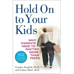 Hold On to Your Kids, Ratgeber von Gordon Neufeld, Gabor Maté