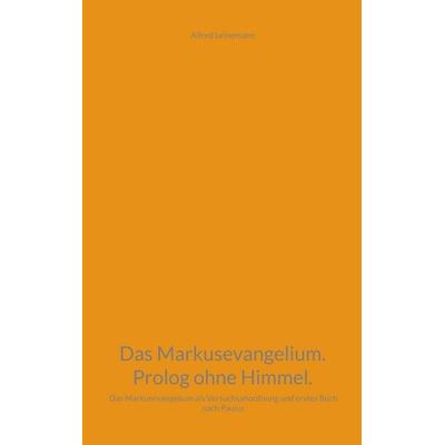 Das Markusevangelium. Prolog ohne Himmel., Taschenbuch von Alfred Leinemann, BoD – Books on Demand, 978-3-696-38276-6