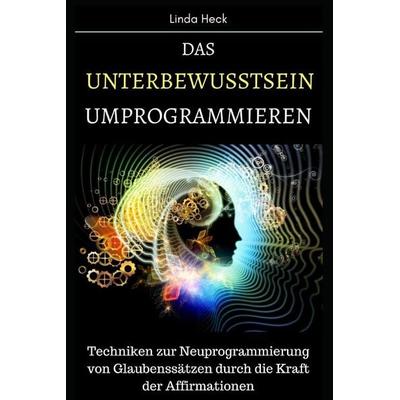 Das Unterbewusstsein umprogrammieren, Taschenbuch von Linda Heck, Independently Published