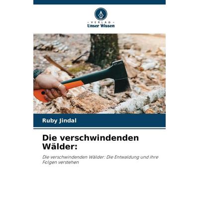 Die verschwindenden Wälder:, Taschenbuch von Ruby Jindal, Verlag Unser Wissen, 978-620-7-43986-7