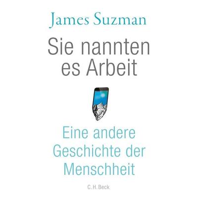 Sie nannten es Arbeit, Gebundene Ausgabe von James Suzman, C.H. Beck, 978-3-406-76548-3