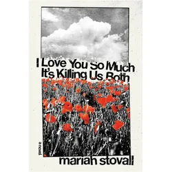 I Love You So Much It's Killing Us Both, Belletristik von Mariah Stovall