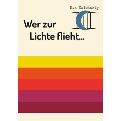 Wer zur Lichte flieht..., Taschenbuch von Max Galetskiy, Epubli, 978-3-7549-2308-5