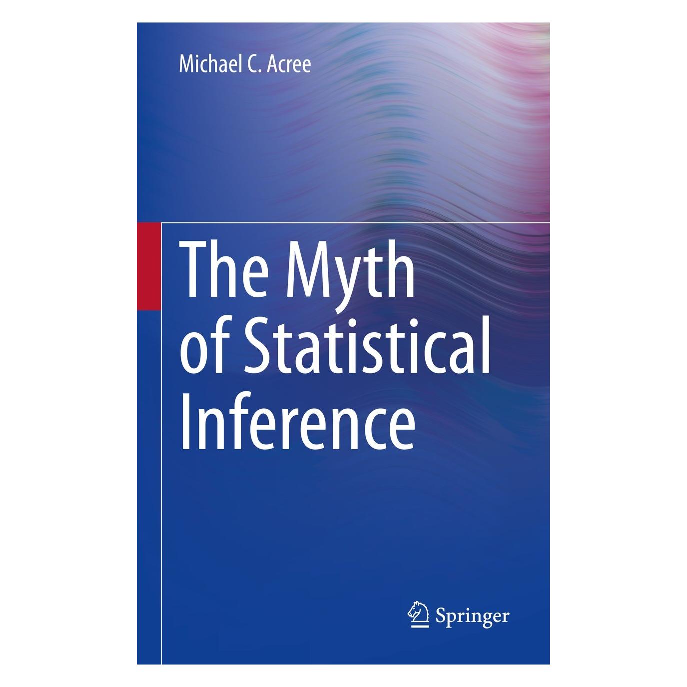 Springer The Myth of Statistical Inference (Englisch, Hardcover, Michael C. Acree) (9783030732561)