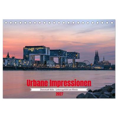 Urbane Impressionen: Domstadt Köln - Lebensgefühl am Rhein (Tischkalender 2027 DIN A5 quer), CALVENDO Monatskalender