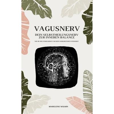 Vagusnerv - Dein Selbstheilungsnerv zur inneren Balance: Wie du ihn stimulierst und dein Wohlbefinden steigerst, Taschenbuch von Madeleine Wilson,